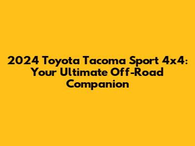 2024 Toyota Tacoma Sport 4x4: Your Ultimate Off-Road Companion