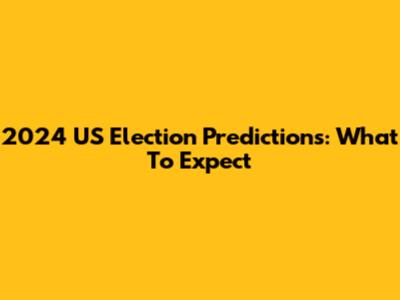 2024 US Election Predictions: What To Expect