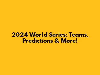 2024 World Series: Teams, Predictions & More!