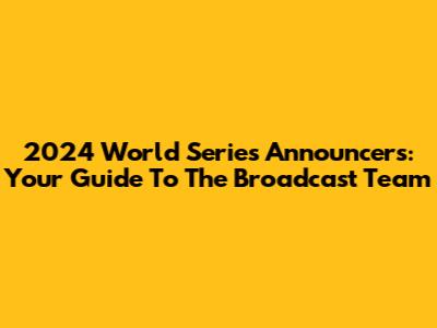 2024 World Series Announcers: Your Guide To The Broadcast Team