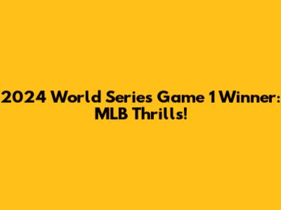 2024 World Series Game 1 Winner: MLB Thrills!