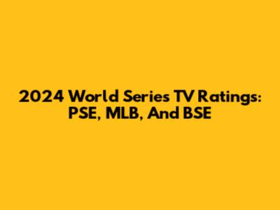2024 World Series TV Ratings: PSE, MLB, And BSE