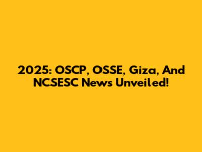 2025: OSCP, OSSE, Giza, And NCSESC News Unveiled!