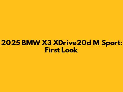 2025 BMW X3 XDrive20d M Sport: First Look