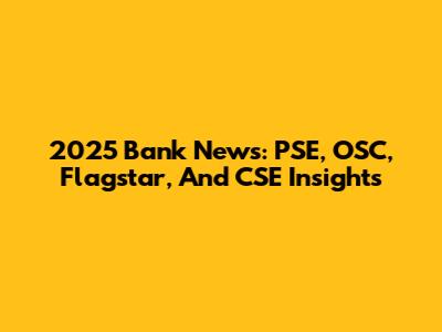 2025 Bank News: PSE, OSC, Flagstar, And CSE Insights