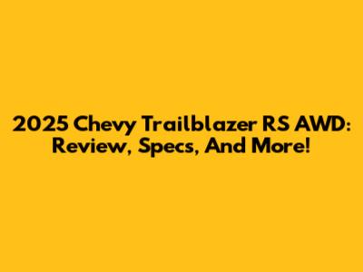 2025 Chevy Trailblazer RS AWD: Review, Specs, And More!