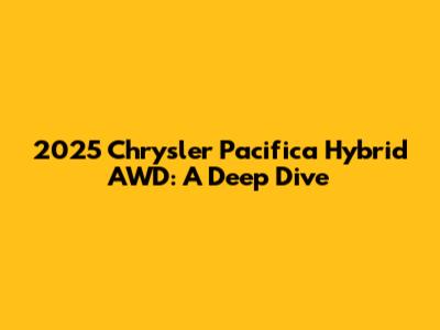 2025 Chrysler Pacifica Hybrid AWD: A Deep Dive