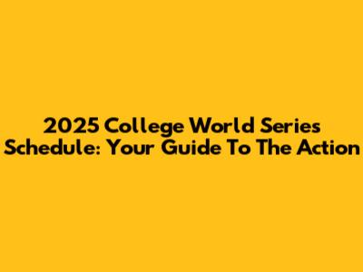 2025 College World Series Schedule: Your Guide To The Action