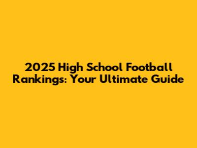 2025 High School Football Rankings: Your Ultimate Guide