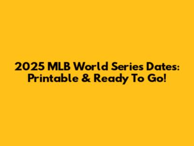 2025 MLB World Series Dates: Printable & Ready To Go!