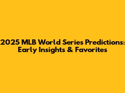 2025 MLB World Series Predictions: Early Insights & Favorites