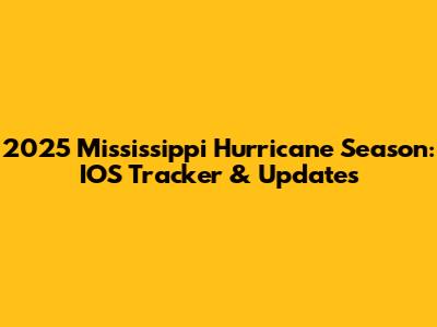2025 Mississippi Hurricane Season: IOS Tracker & Updates