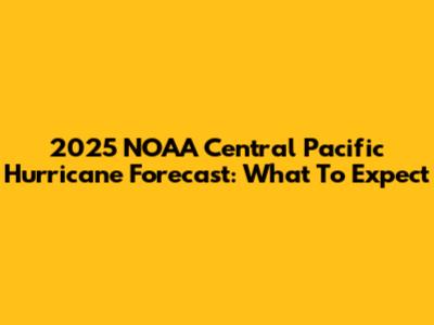 2025 NOAA Central Pacific Hurricane Forecast: What To Expect
