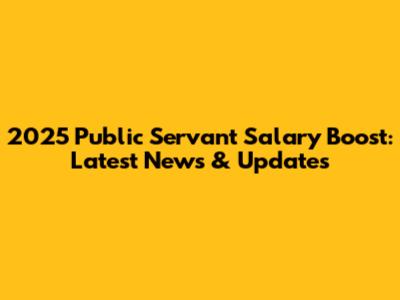 2025 Public Servant Salary Boost: Latest News & Updates