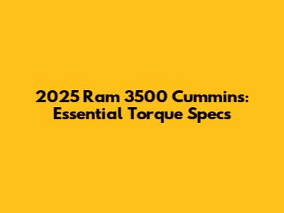 2025 Ram 3500 Cummins: Essential Torque Specs
