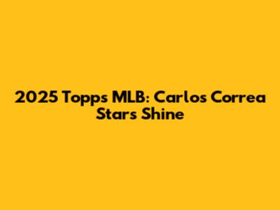 2025 Topps MLB: Carlos Correa Stars Shine