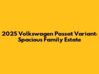 2025 Volkswagen Passat Variant: Spacious Family Estate