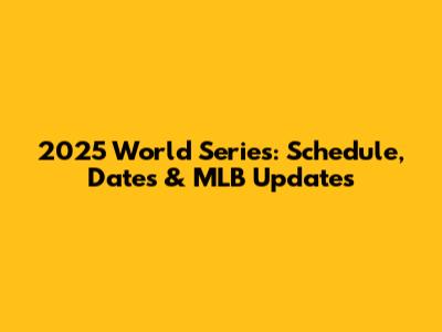2025 World Series: Schedule, Dates & MLB Updates