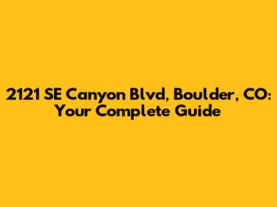 2121 SE Canyon Blvd, Boulder, CO: Your Complete Guide