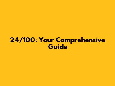 24/100: Your Comprehensive Guide
