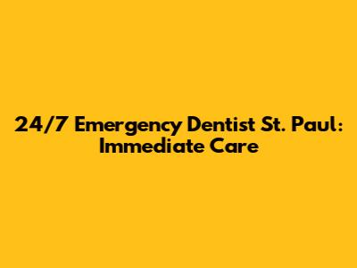 24/7 Emergency Dentist St. Paul: Immediate Care