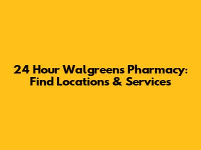 24 Hour Walgreens Pharmacy: Find Locations & Services