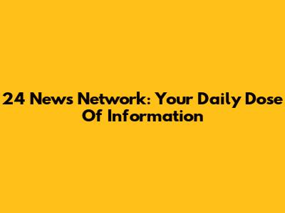 24 News Network: Your Daily Dose Of Information