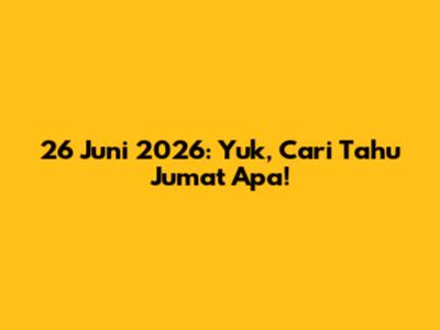 26 Juni 2026: Yuk, Cari Tahu Jumat Apa!