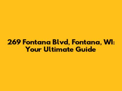 269 Fontana Blvd, Fontana, WI: Your Ultimate Guide