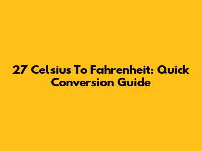 27 Celsius To Fahrenheit: Quick Conversion Guide