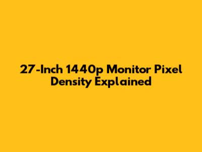 27-Inch 1440p Monitor Pixel Density Explained