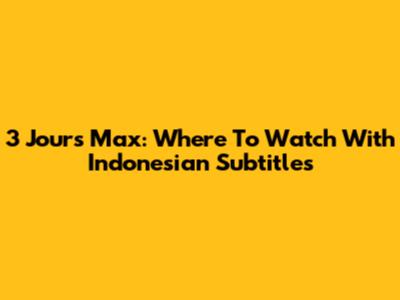 3 Jours Max: Where To Watch With Indonesian Subtitles