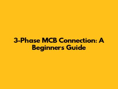 3-Phase MCB Connection: A Beginner's Guide