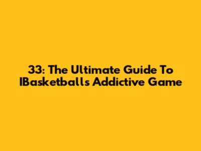 33: The Ultimate Guide To IBasketball's Addictive Game