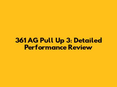 361 AG Pull Up 3: Detailed Performance Review