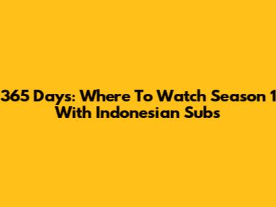 365 Days: Where To Watch Season 1 With Indonesian Subs