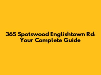 365 Spotswood Englishtown Rd: Your Complete Guide
