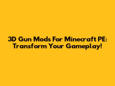 3D Gun Mods For Minecraft PE: Transform Your Gameplay!