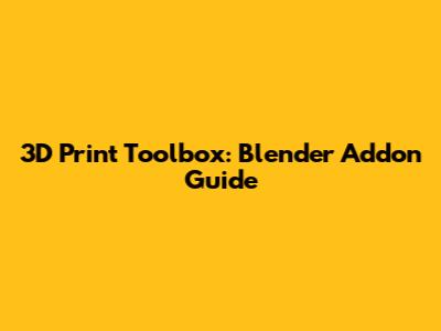 3D Print Toolbox: Blender Addon Guide