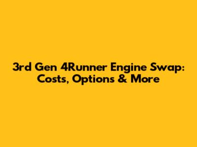 3rd Gen 4Runner Engine Swap: Costs, Options & More