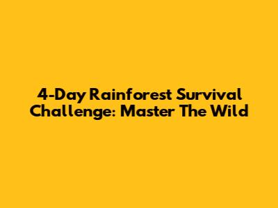4-Day Rainforest Survival Challenge: Master The Wild