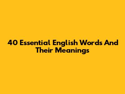 40 Essential English Words And Their Meanings