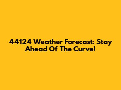 44124 Weather Forecast: Stay Ahead Of The Curve!