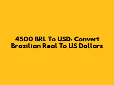4500 BRL To USD: Convert Brazilian Real To US Dollars