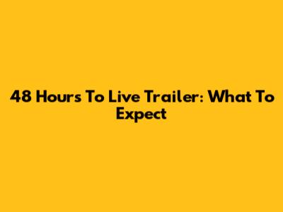 48 Hours To Live Trailer: What To Expect