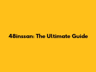 48inssan: The Ultimate Guide