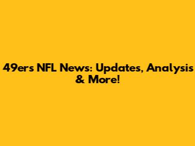 49ers NFL News: Updates, Analysis & More!