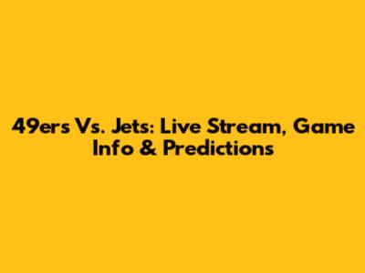 49ers Vs. Jets: Live Stream, Game Info & Predictions