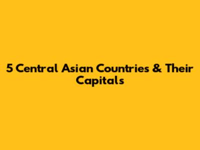 5 Central Asian Countries & Their Capitals