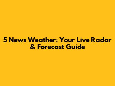 5 News Weather: Your Live Radar & Forecast Guide